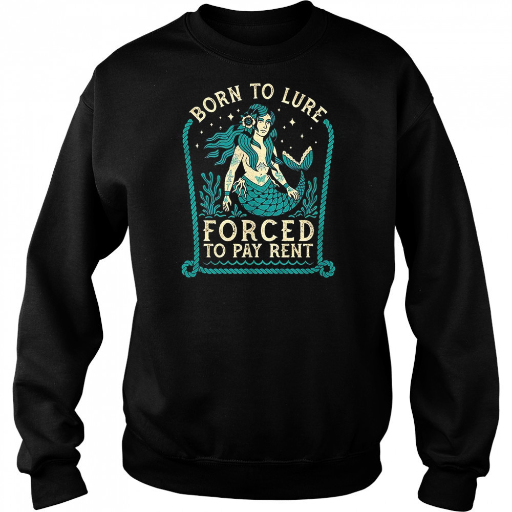 Mermaids born to lure forced to pay rent shirt Hoodie