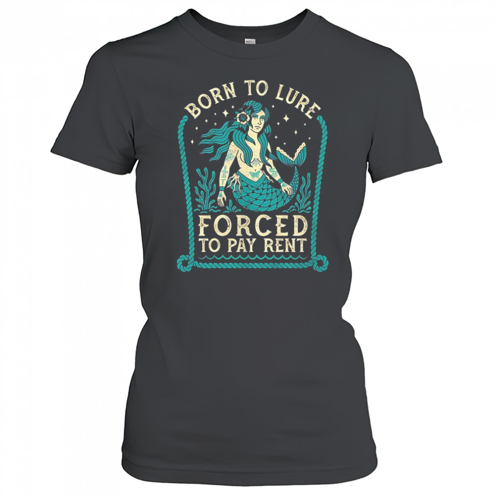 Mermaids born to lure forced to pay rent shirt Women's T-shirt