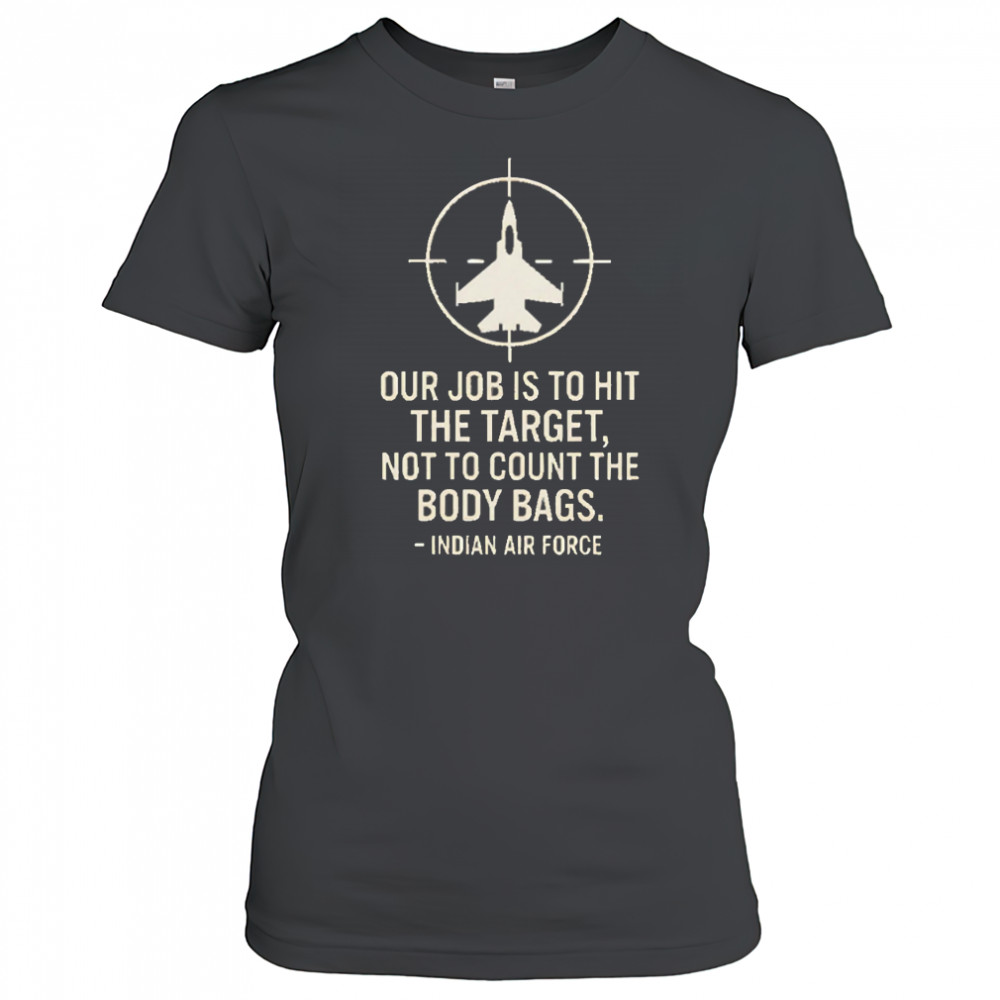 Our Job Is To Hit The Target Not To Count The Body Bags Indian Air Force shirt Women's T-shirt