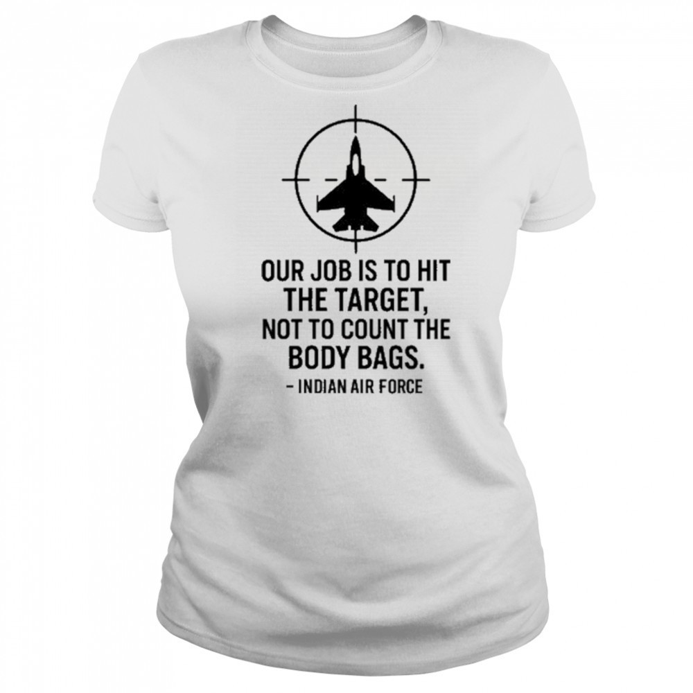Our Job Is To Hit The Target Not To Count The Body Bags Indian Air Force t-shirt Women's T-shirt