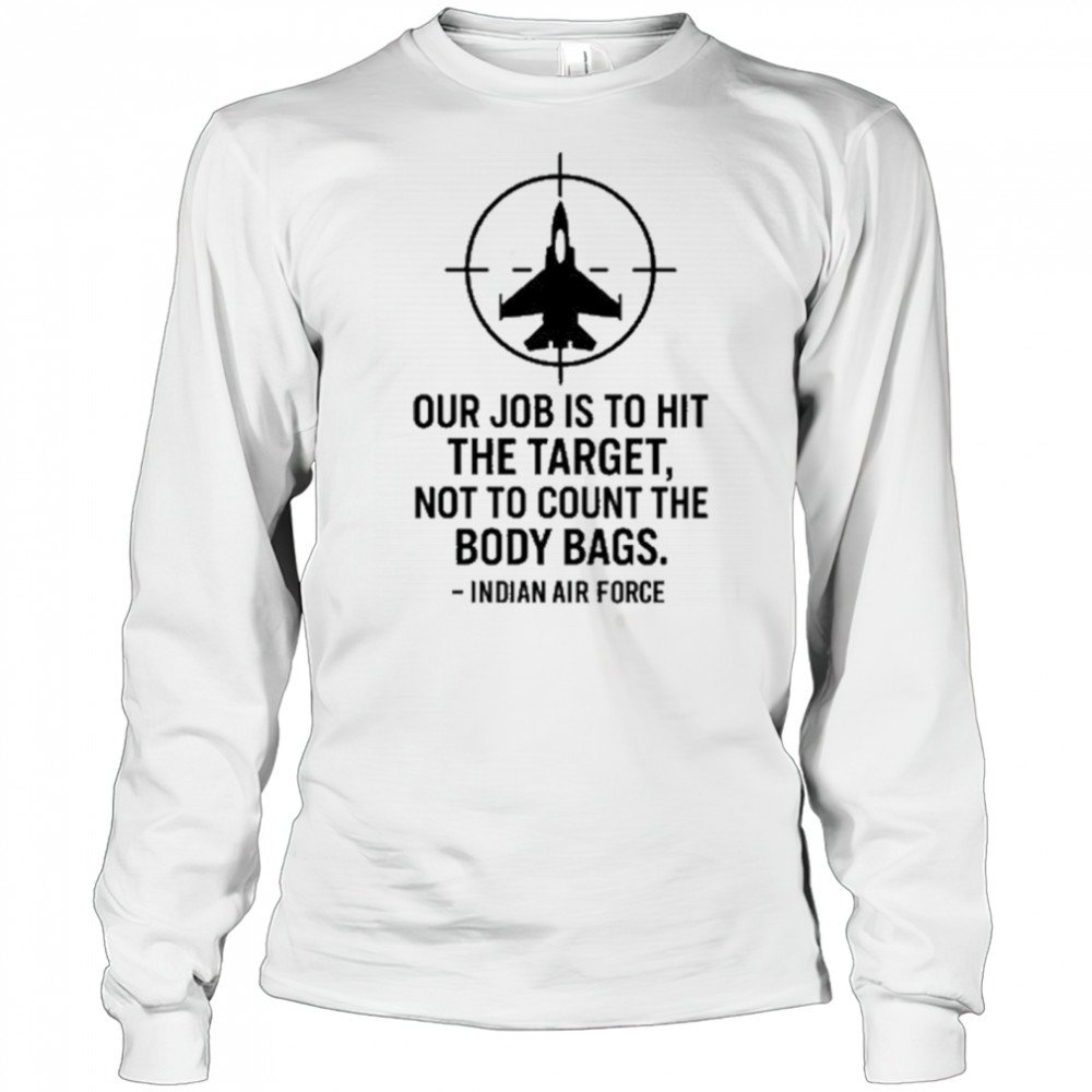 Our Job Is To Hit The Target Not To Count The Body Bags Indian Air Force t-shirt Long Sleeved