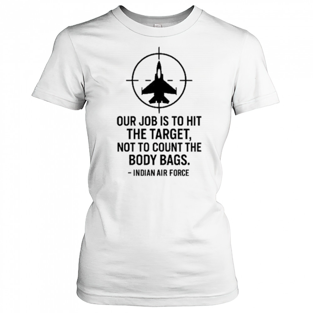 Our Job Is To Hit The Target Not To Count The Body Bags Indian Air Force t-shirt Women's T-shirt