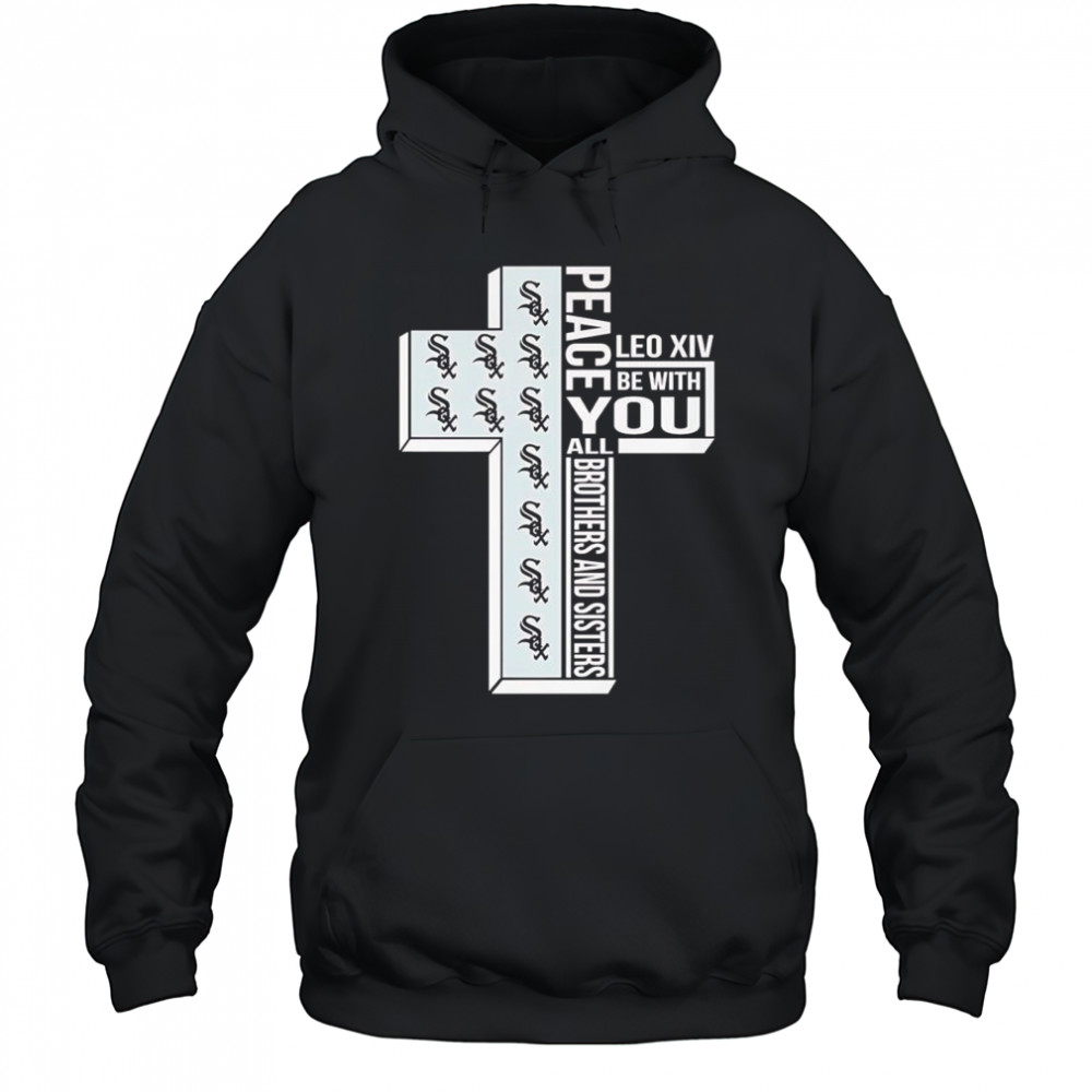 Peace Leo XIV be with you all brothers and sisters Chicago White Sox shirt Hoodie