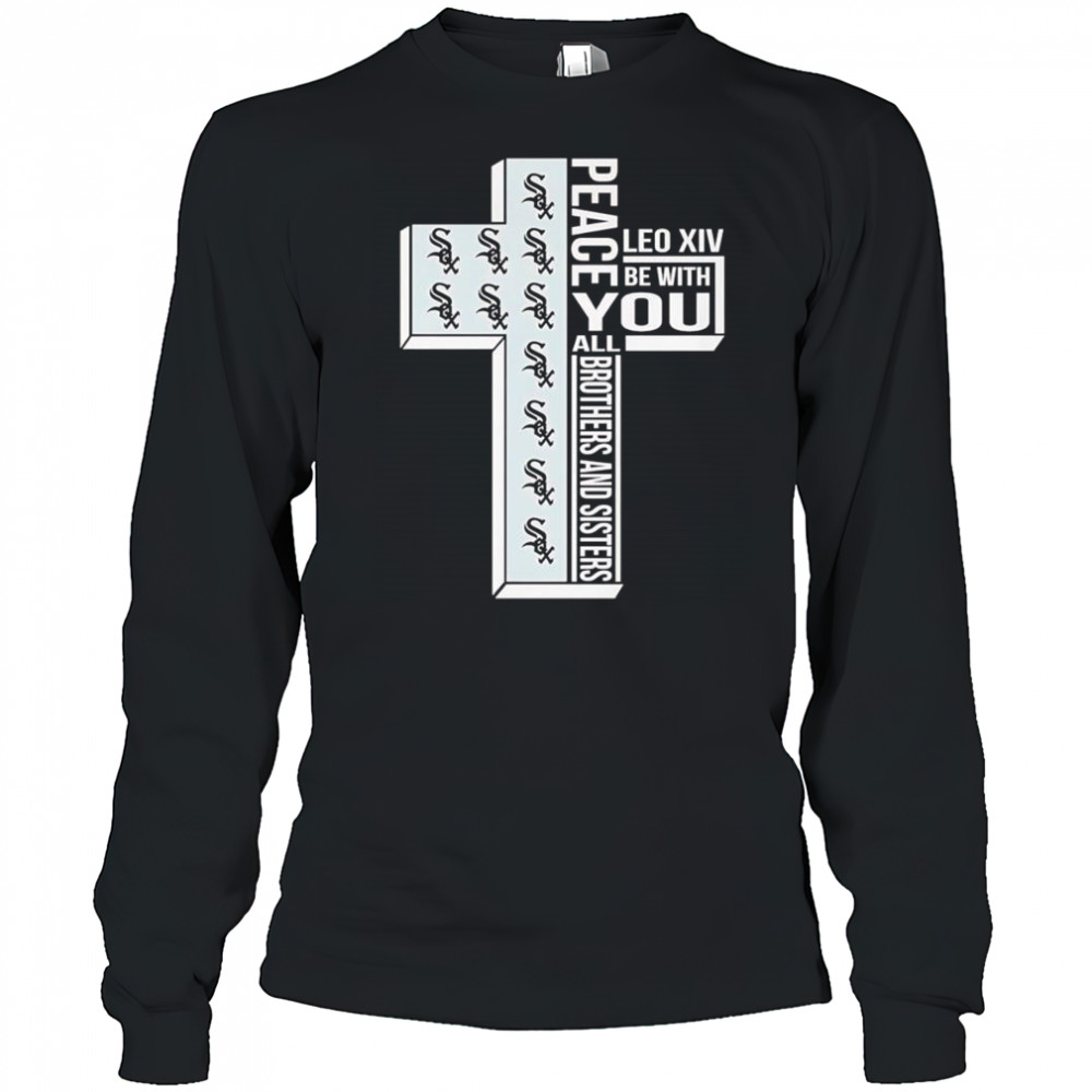Peace Leo XIV be with you all brothers and sisters Chicago White Sox shirt Long Sleeved