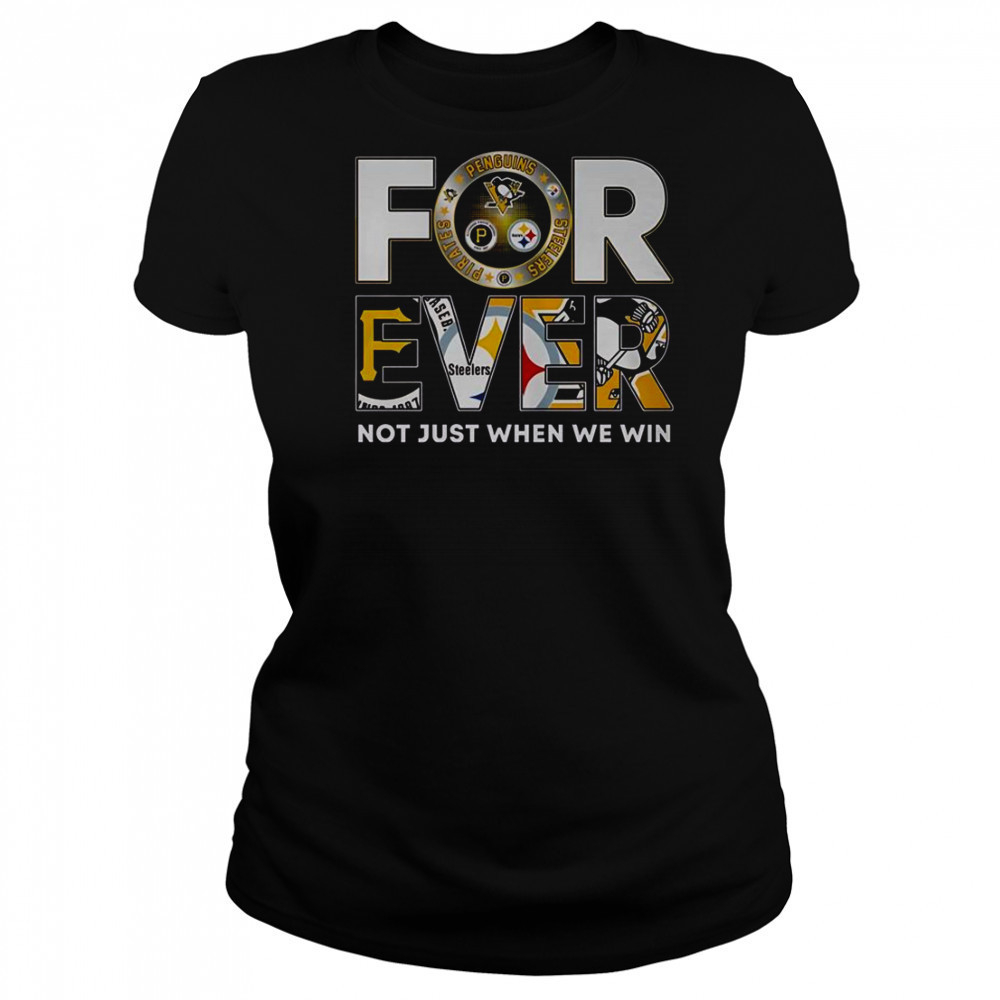Pittsburgh Steelers X Pittsburgh Pirates X Pittsburgh Penguins Forever Not Just When We Win T-Shirt Women's T-shirt