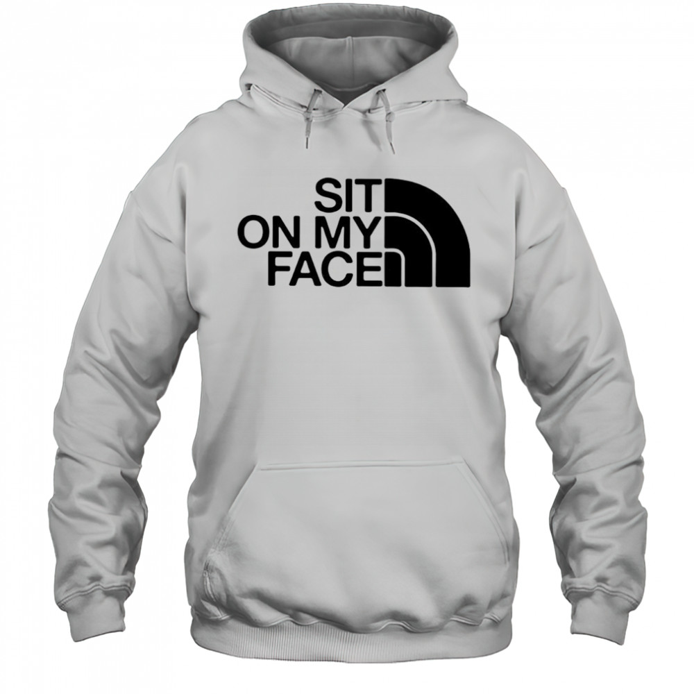 Sit on my face The North Face logo shirt Hoodie