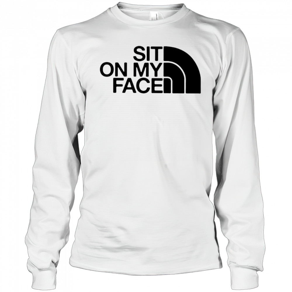 Sit on my face The North Face logo shirt Long Sleeved