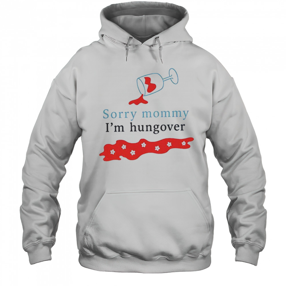 Sorry mommy I’m hungover shirt Hoodie