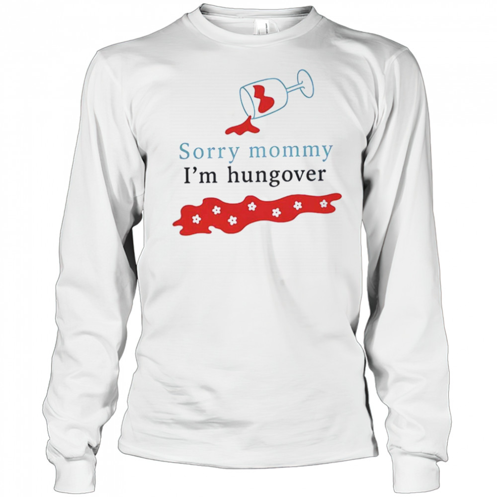 Sorry mommy I’m hungover shirt Long Sleeved