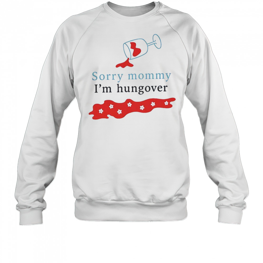Sorry mommy I’m hungover shirt Sweatshirt