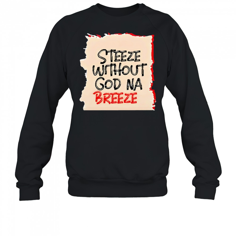 Steeze Without God Na Breeze shirt Sweatshirt