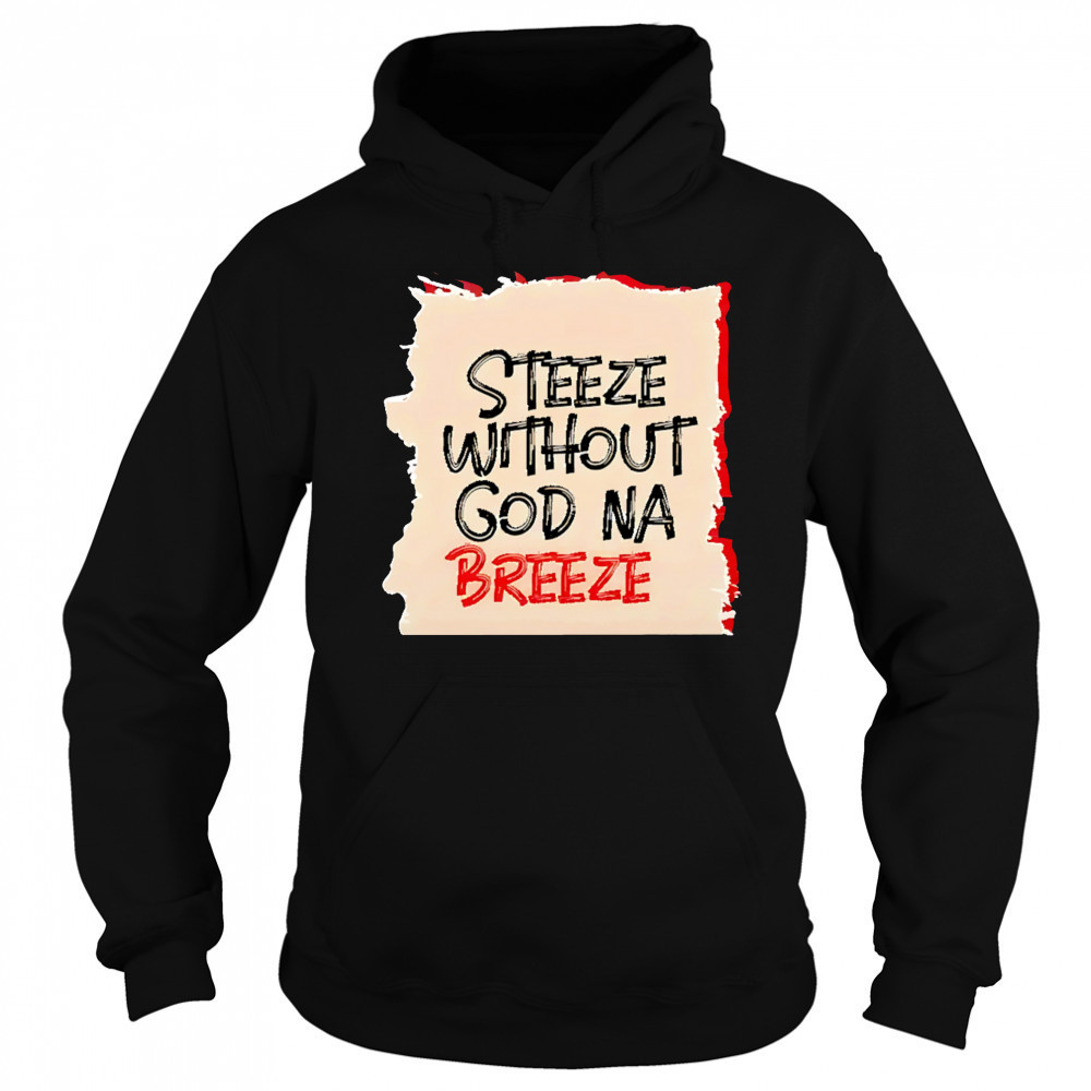 Steeze Without God Na Breeze shirt Sweatshirt
