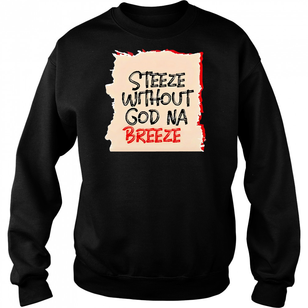 Steeze Without God Na Breeze shirt Hoodie