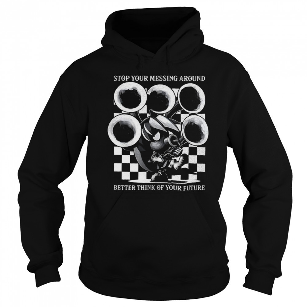 Stop your messing around better think of your future shirt Sweatshirt