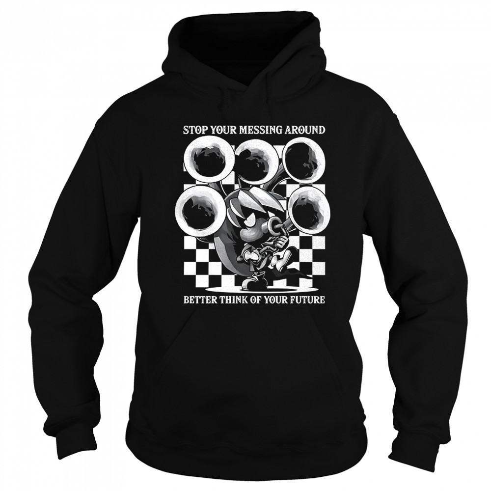 Stop your messing around better think of your future shirt Sweatshirt