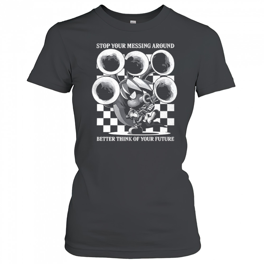 Stop your messing around better think of your future shirt Women's T-shirt