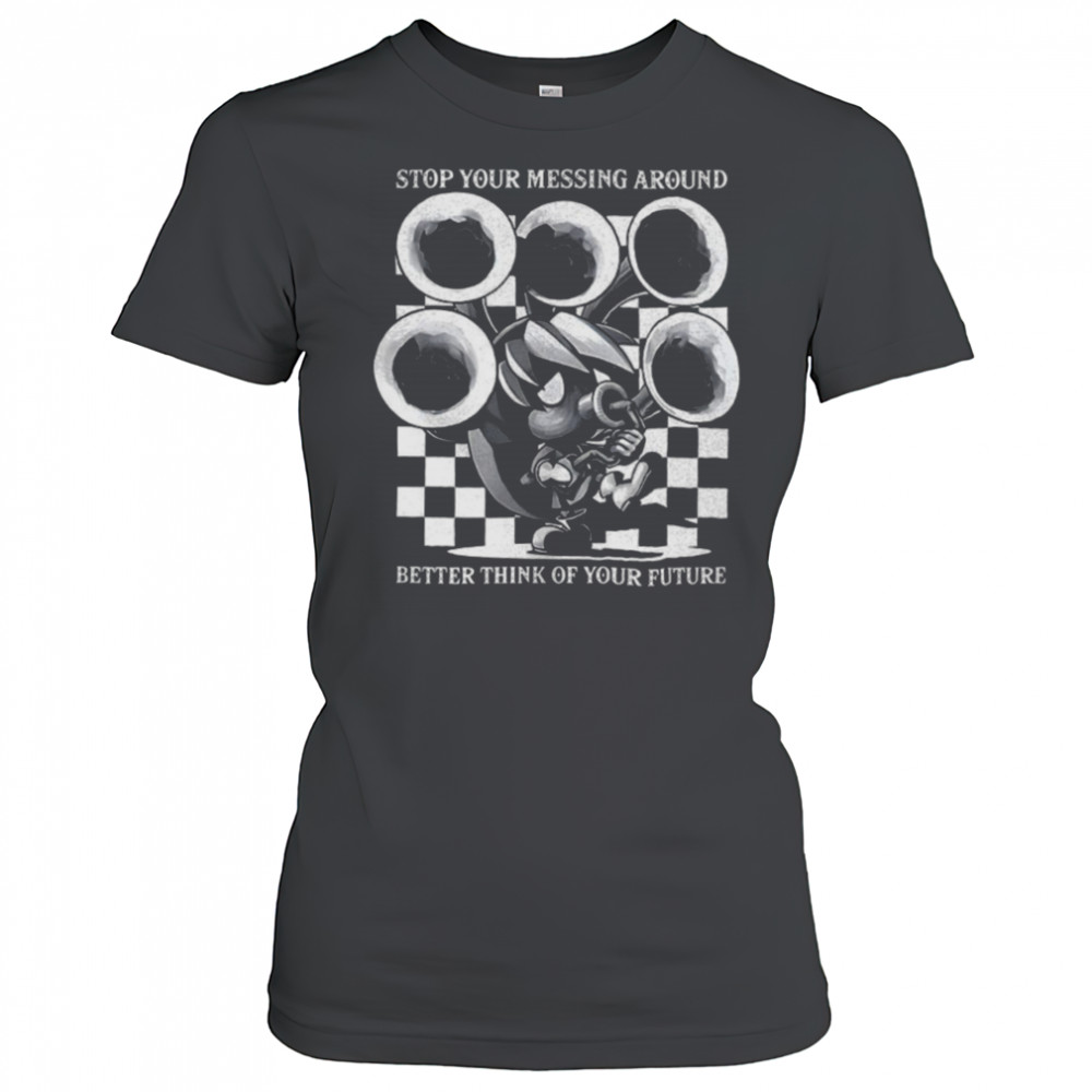 Stop your messing around better think of your future shirt Women's T-shirt