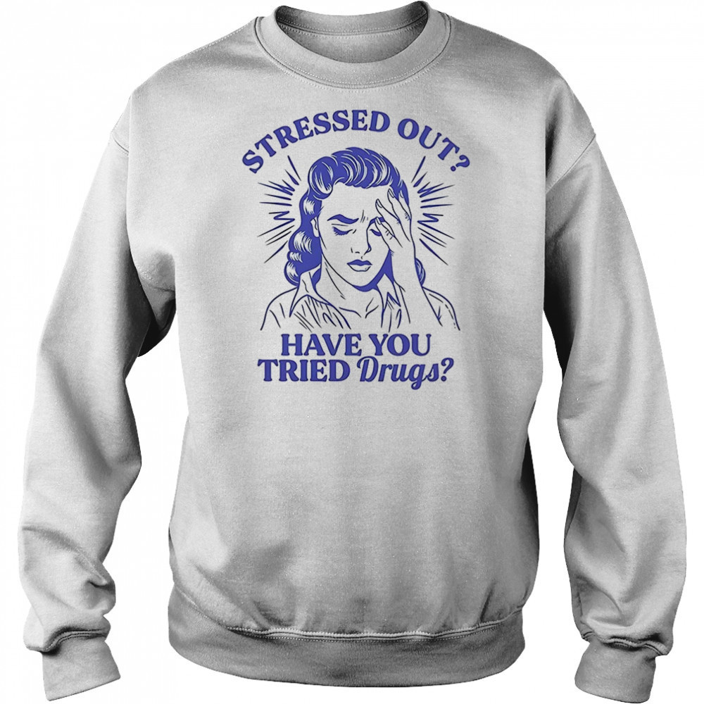 Stressed out have you tried drugs shirt Hoodie