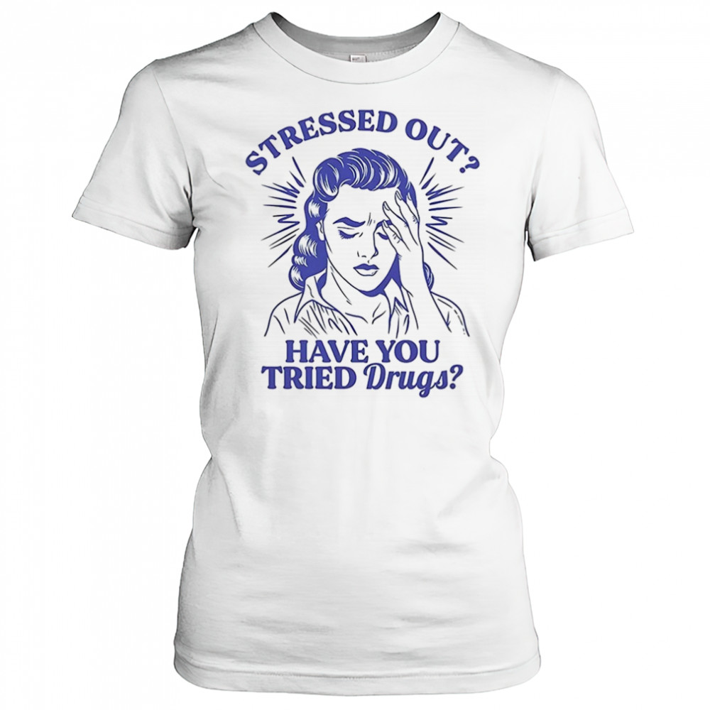 Stressed out have you tried drugs shirt Women's T-shirt