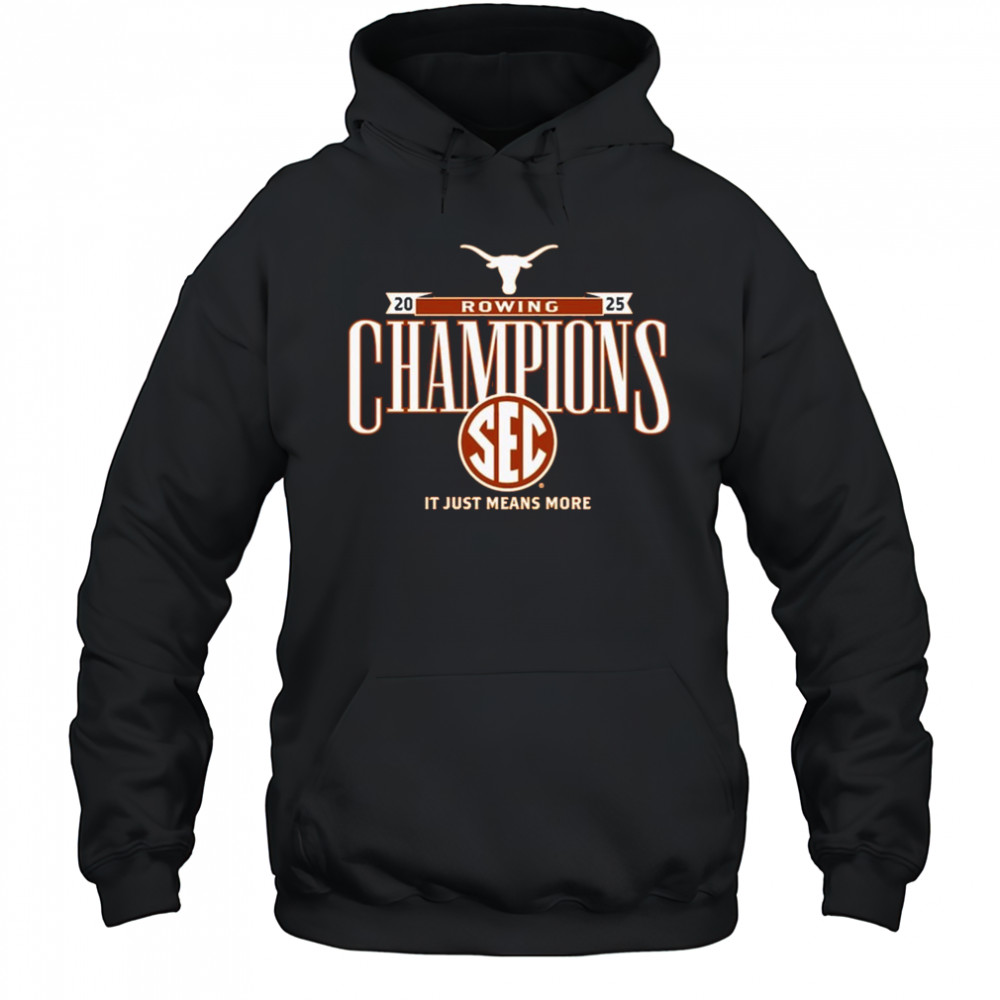 Texas Longhorns SEC Rowing Champions It Just Means More 2025 t-shirt Hoodie