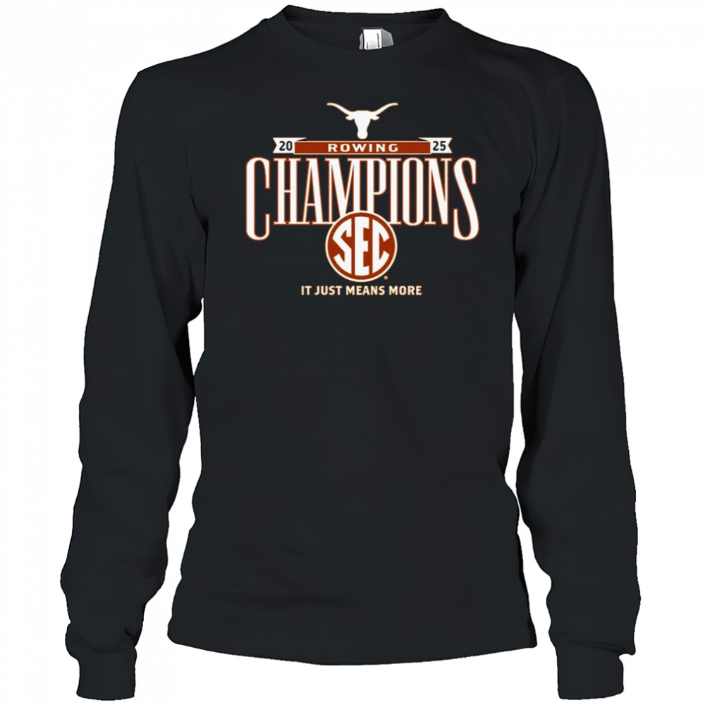 Texas Longhorns SEC Rowing Champions It Just Means More 2025 t-shirt Long Sleeved