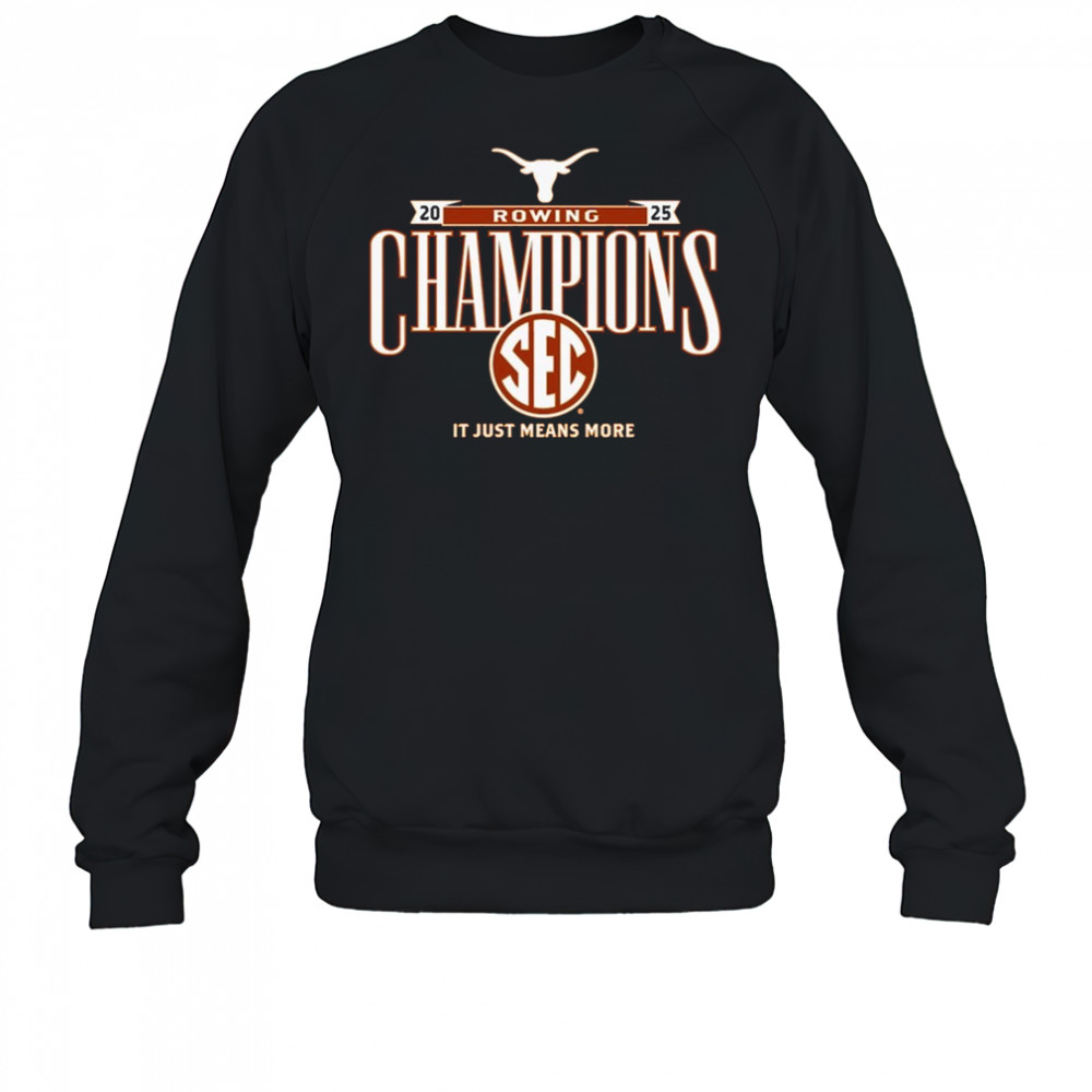 Texas Longhorns SEC Rowing Champions It Just Means More 2025 t-shirt Sweatshirt