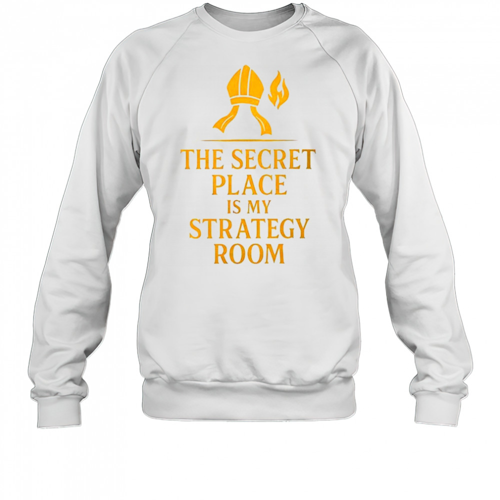 The secret place is my strategy room shirt Sweatshirt
