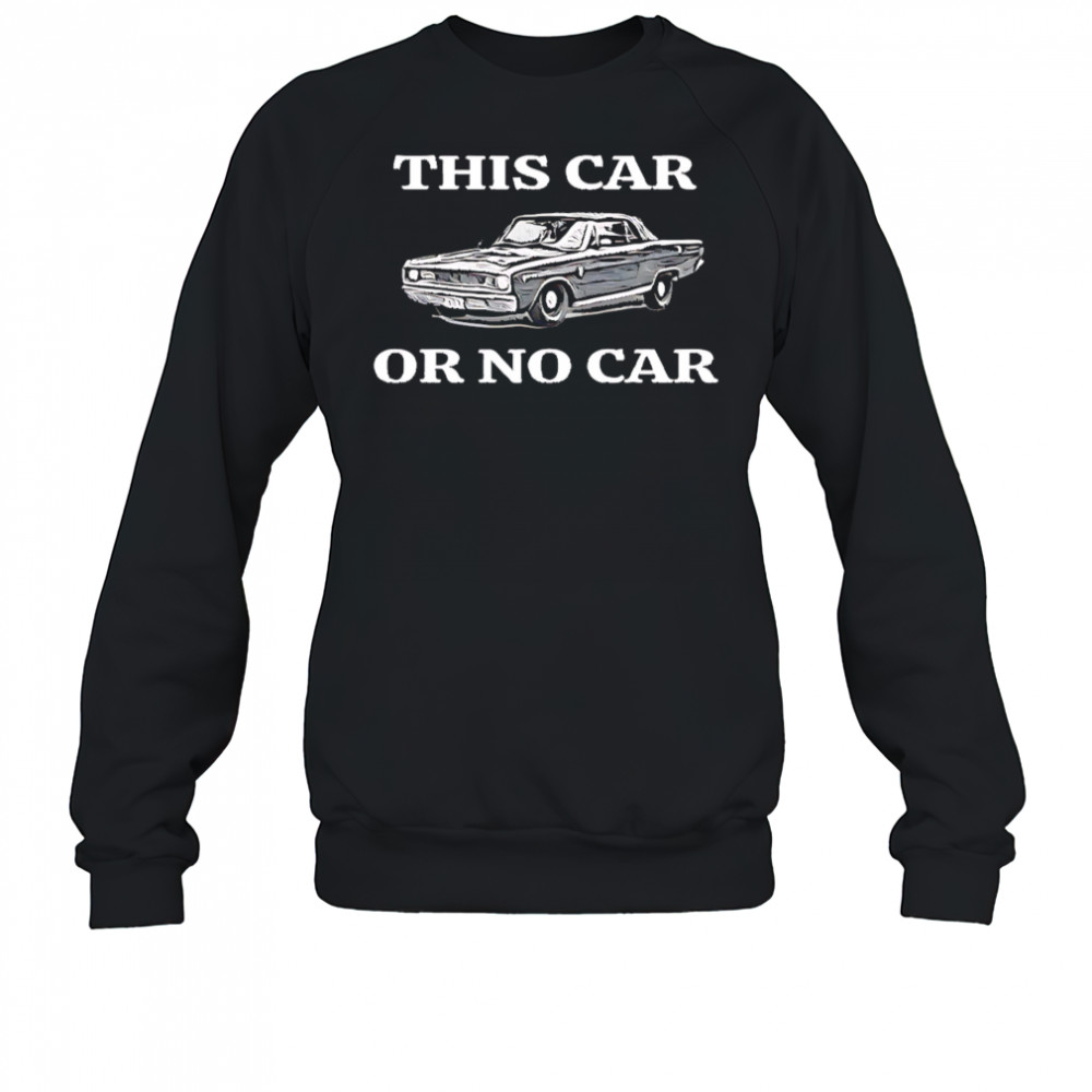 This car or no car shirt Sweatshirt