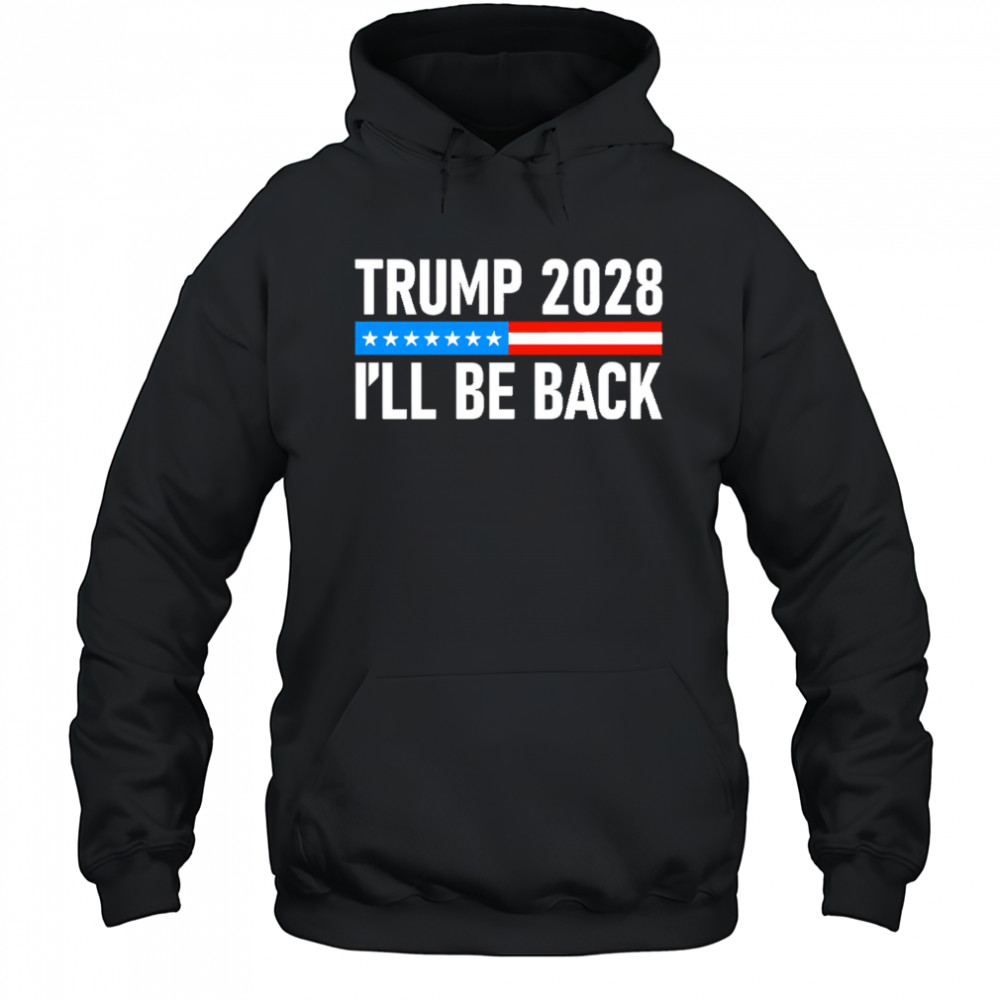 Trump 2028 I’ll be back shirt Hoodie