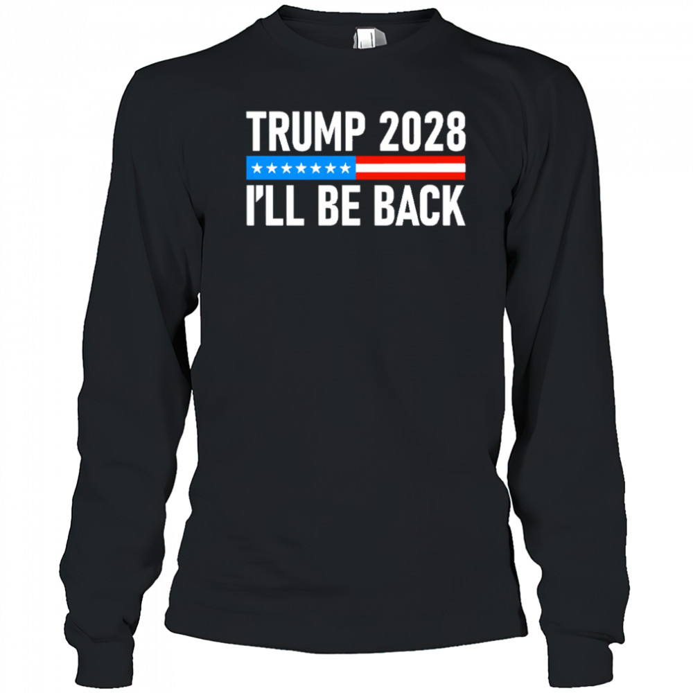 Trump 2028 I’ll be back shirt Long Sleeved