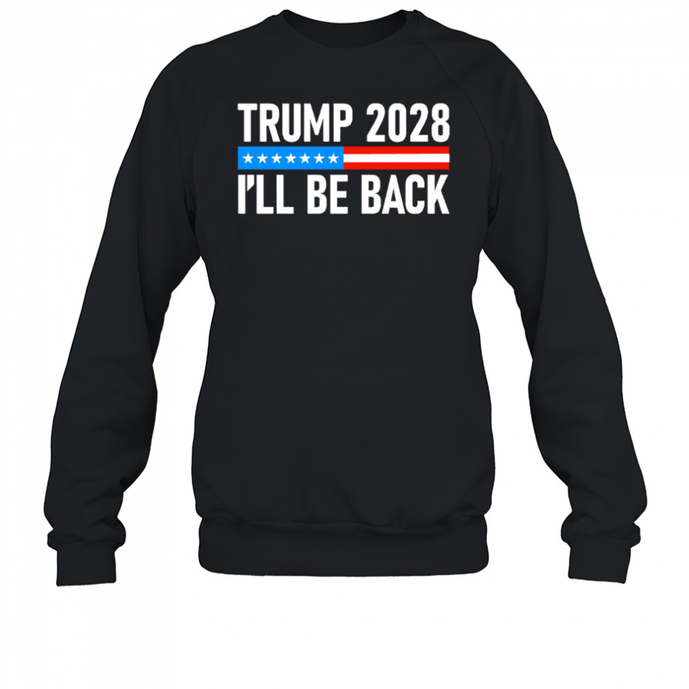 Trump 2028 I’ll be back shirt Sweatshirt