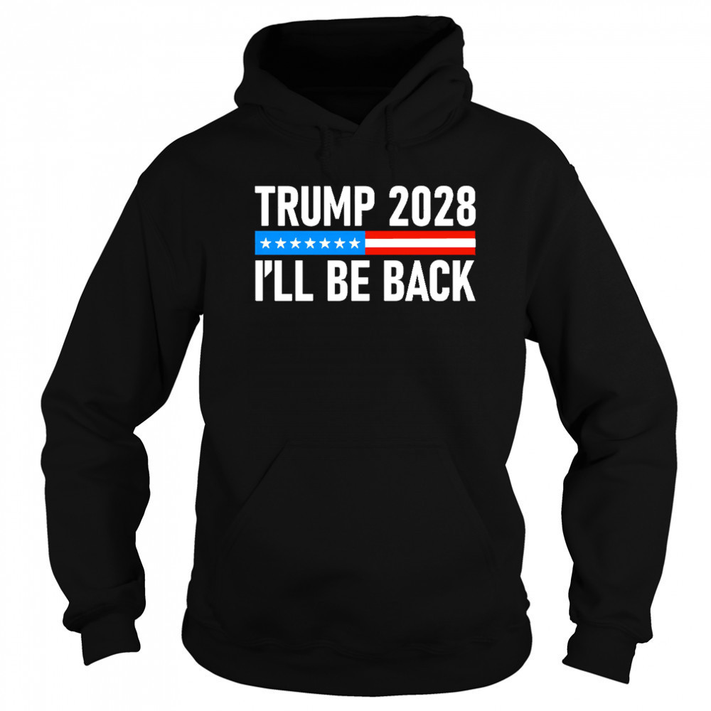 Trump 2028 I’ll be back shirt Sweatshirt