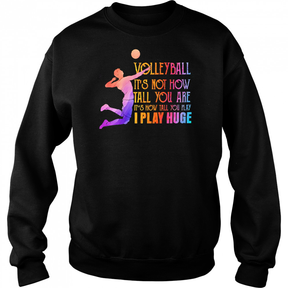 Volleyball it’s not how tall you are it’s how tall you play I play huge volleyball shirt Hoodie
