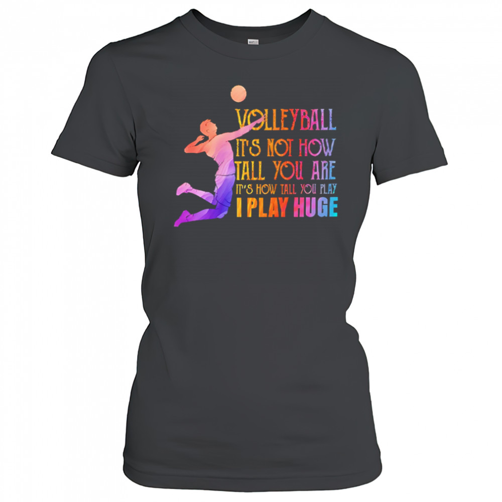 Volleyball it’s not how tall you are it’s how tall you play I play huge volleyball shirt Women's T-shirt