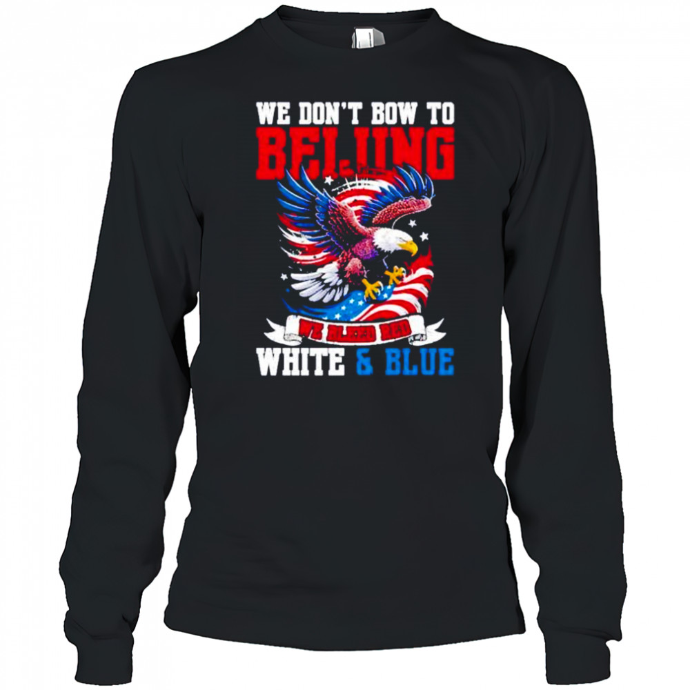 We don’t bow to beijing we bleed red white and Blue shirt Long Sleeved