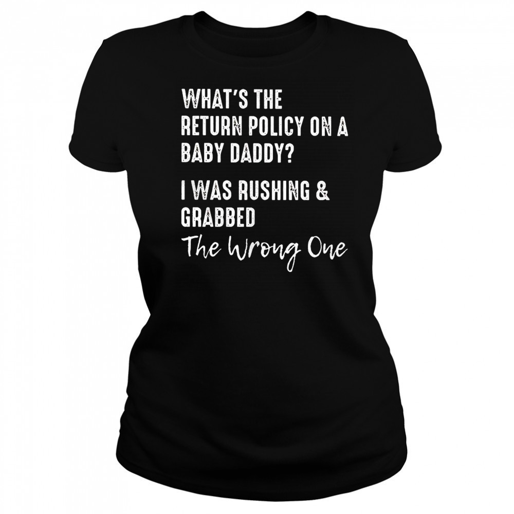 What’s the return policy on a baby daddy I was rushing and grabbed shirt Women's T-shirt