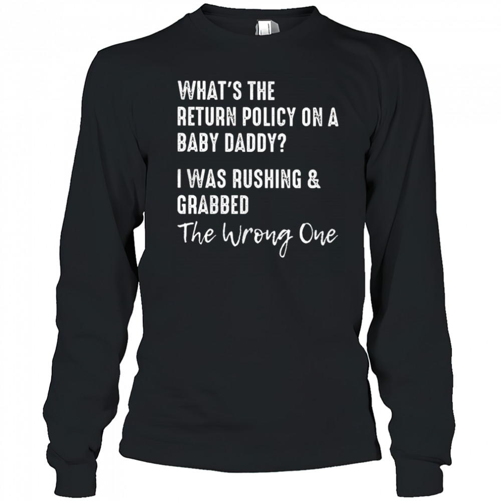 What’s the return policy on a baby daddy I was rushing and grabbed shirt Long Sleeved