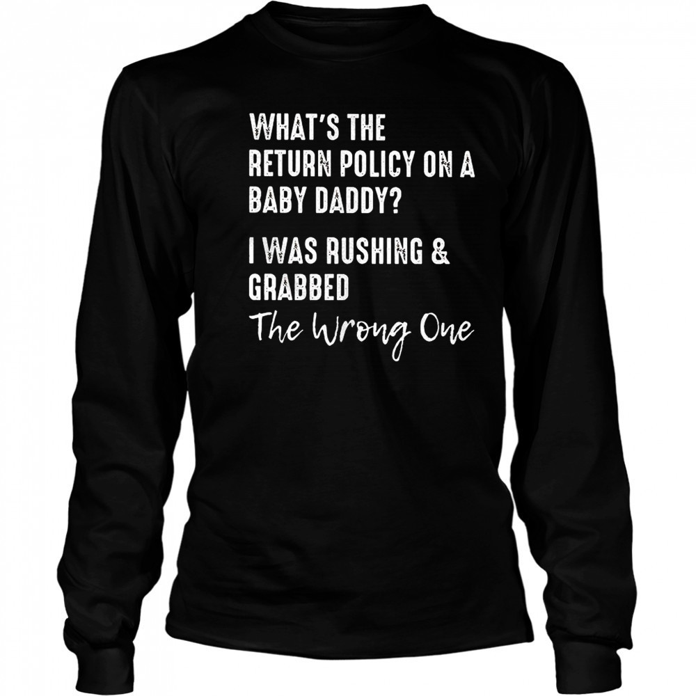 What’s the return policy on a baby daddy I was rushing and grabbed shirt Long Sleeved