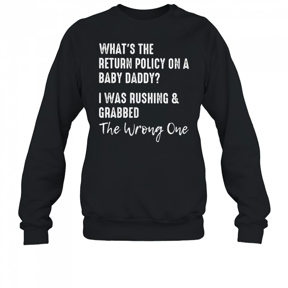 What’s the return policy on a baby daddy I was rushing and grabbed shirt Sweatshirt
