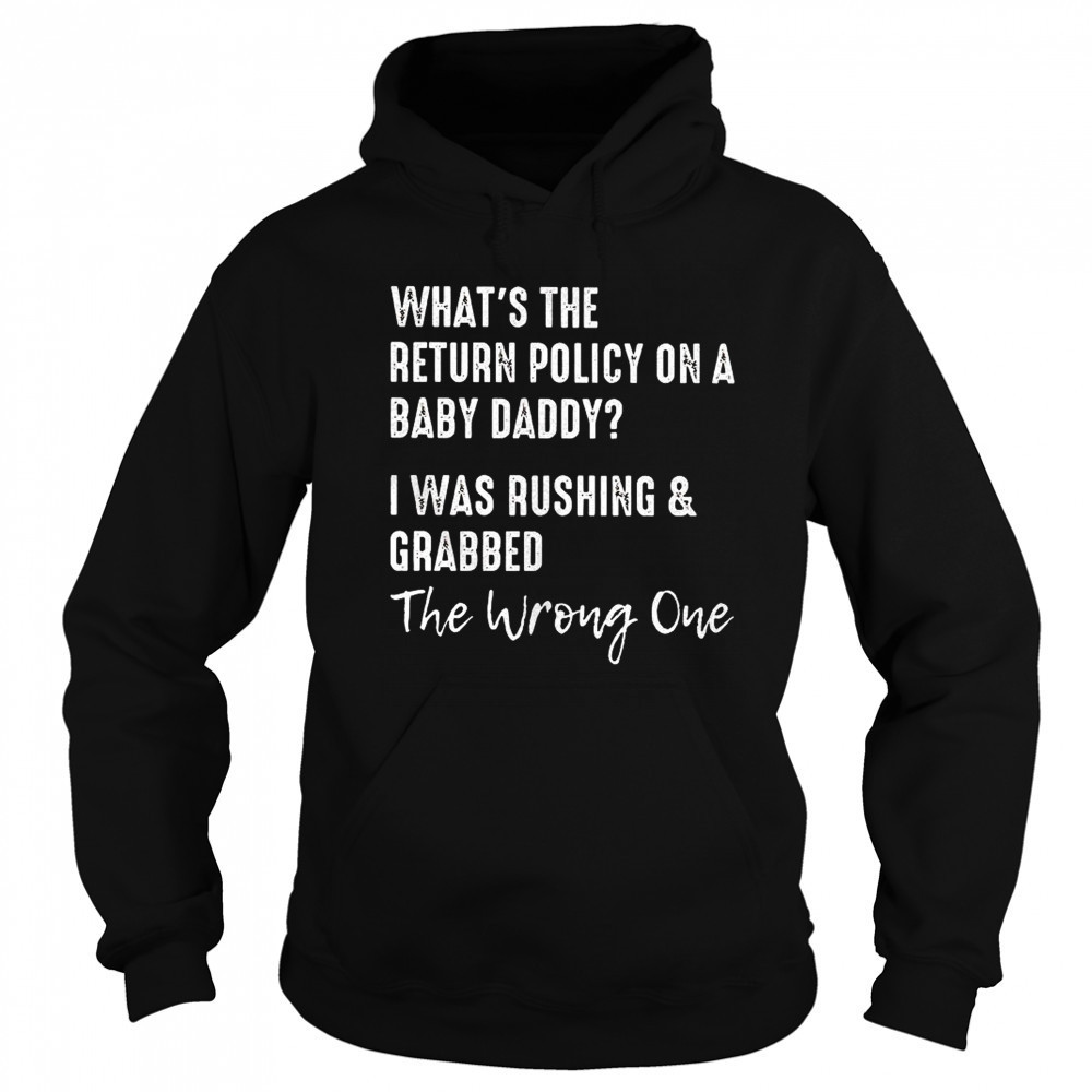 What’s the return policy on a baby daddy I was rushing and grabbed shirt Sweatshirt