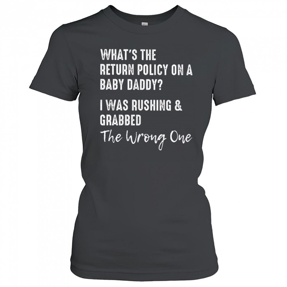 What’s the return policy on a baby daddy I was rushing and grabbed shirt Women's T-shirt