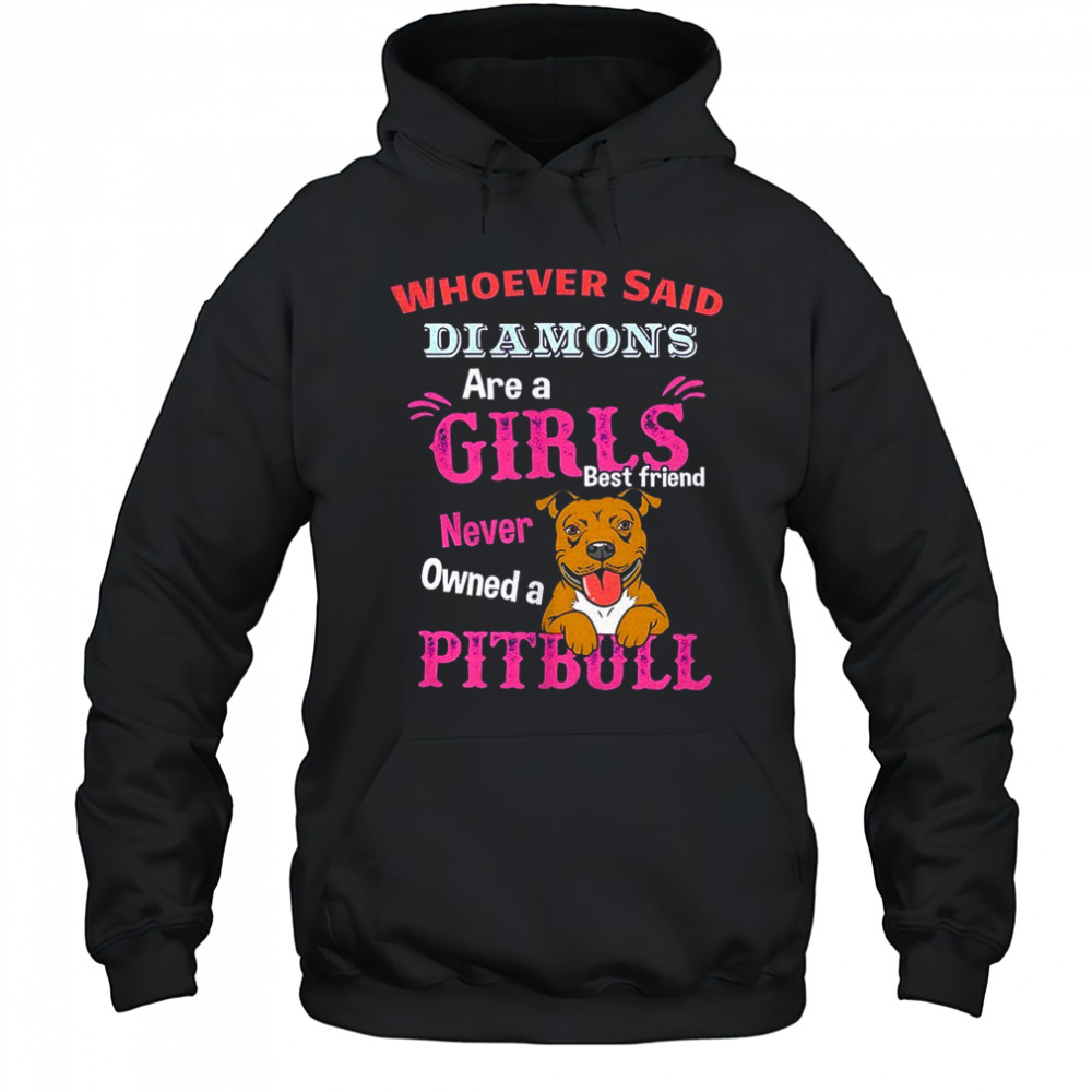 Whoever said diamons are a girls best friend never owned a pitbull shirt Hoodie