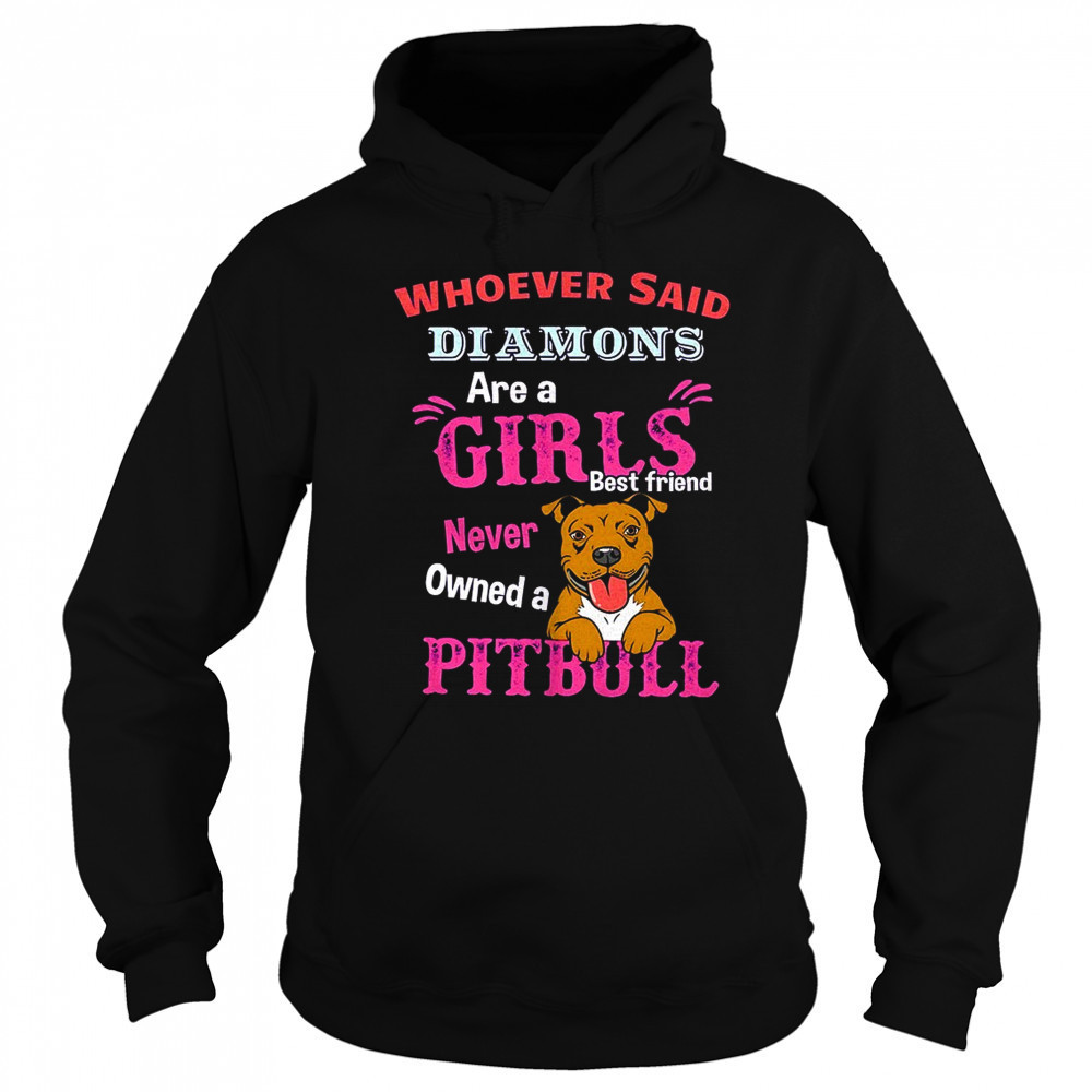 Whoever said diamons are a girls best friend never owned a pitbull shirt Sweatshirt