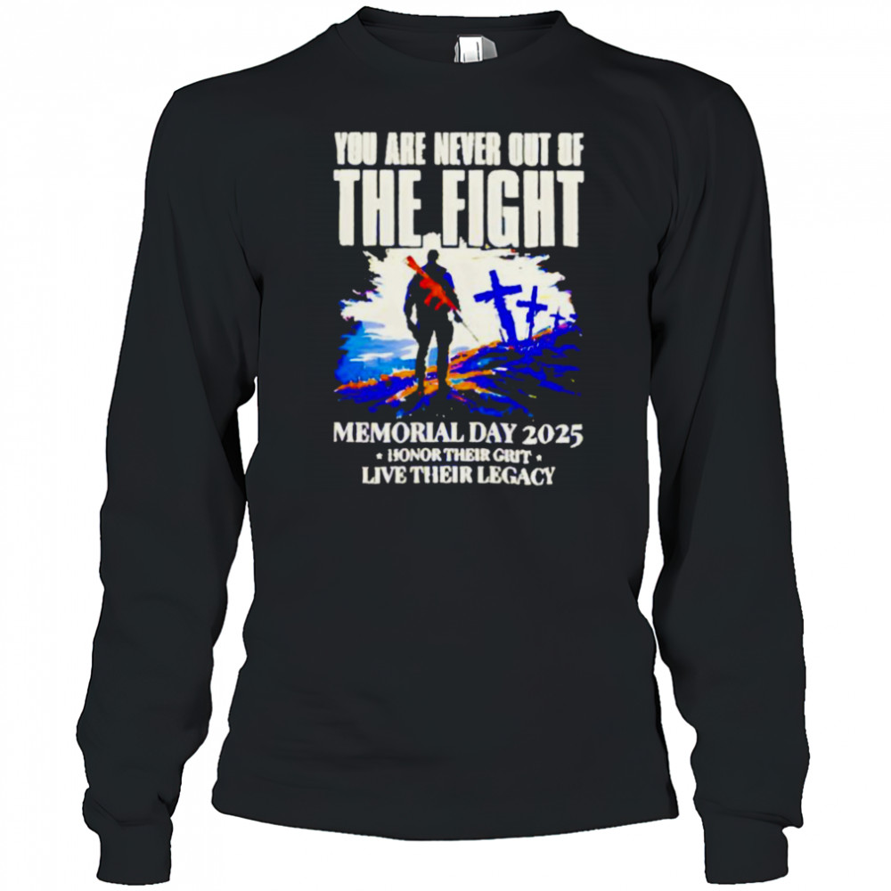 You Are Never Out Of The Fight Memorial Day 2025 shirt Long Sleeved