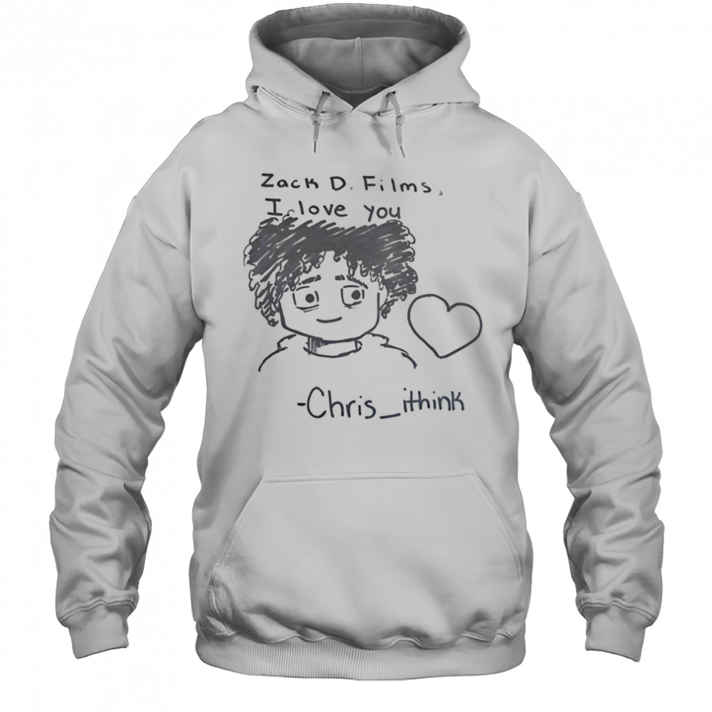 Zack D Films I love you Chris Ithink shirt Hoodie