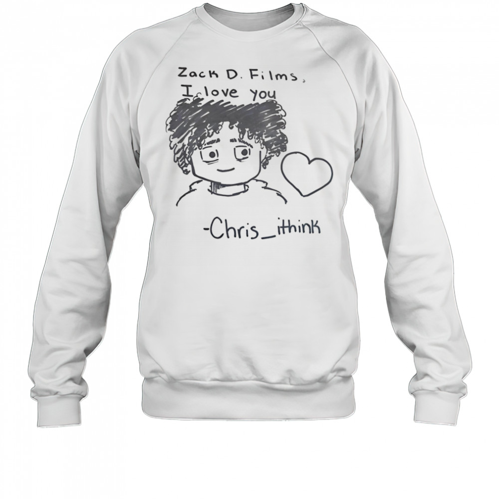 Zack D Films I love you Chris Ithink shirt Sweatshirt
