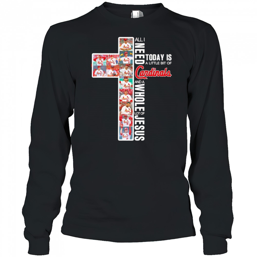 All I need today is a little bit of Cardinals and a whole lot of Jesus shirt Long Sleeved