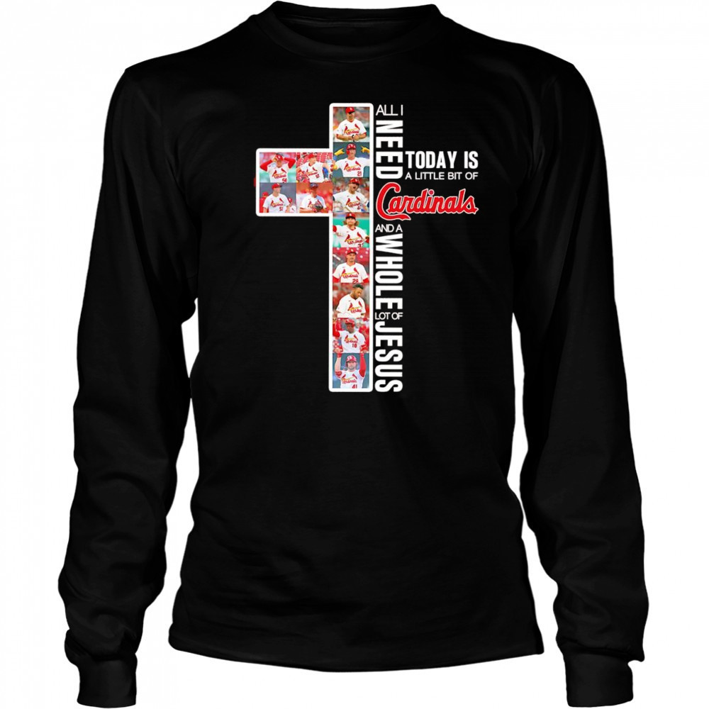All I need today is a little bit of Cardinals and a whole lot of Jesus shirt Long Sleeved