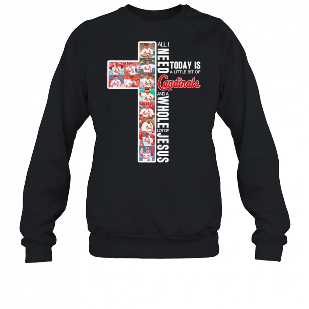 All I need today is a little bit of Cardinals and a whole lot of Jesus shirt Sweatshirt