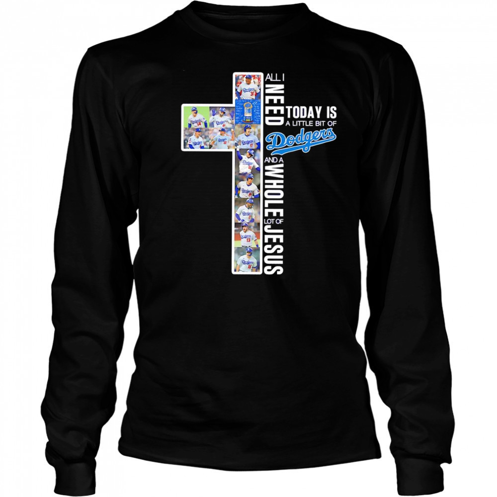 All I need today is a little bit of Dodgers and a whole lot of Jesus players shirt Long Sleeved